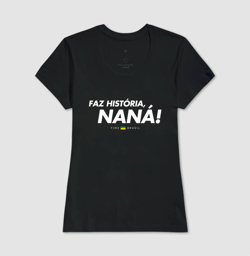 Camiseta Faz História, Naná!