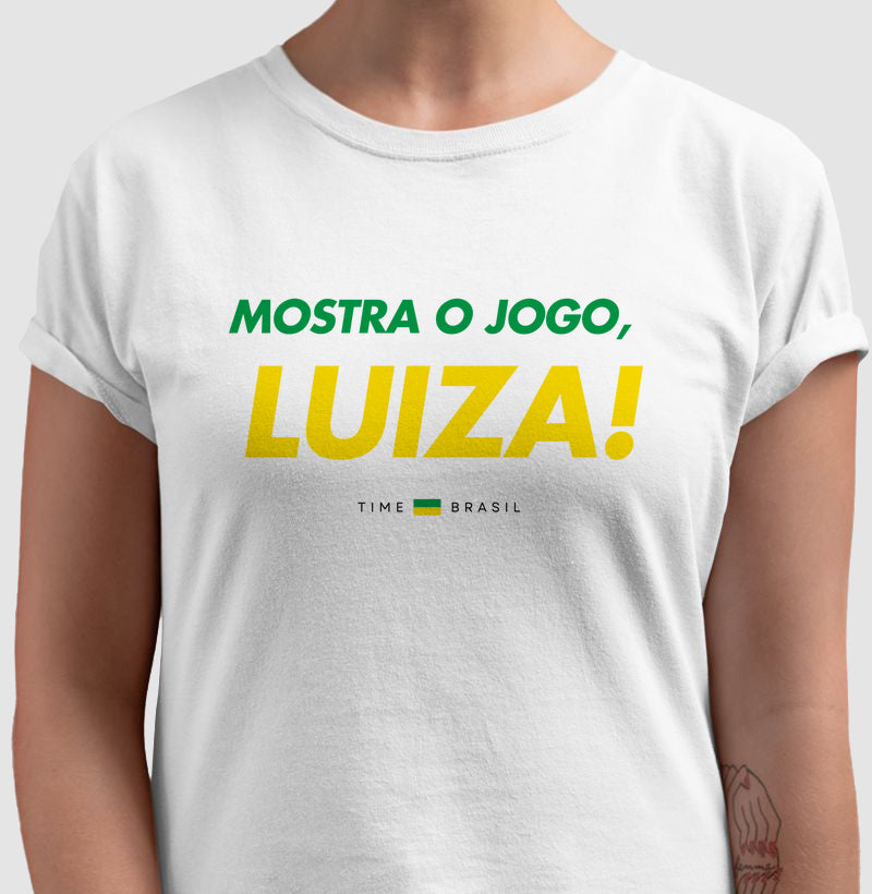 Camiseta Mostra o Jogo, Luiza!
